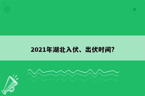 2021年湖北入伏、出伏时间?