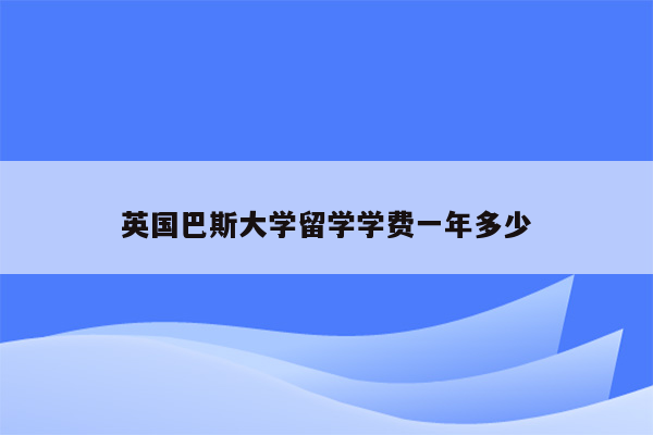 英国巴斯大学留学学费一年多少