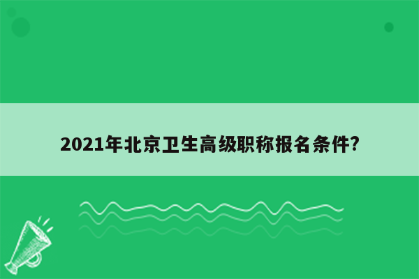 2021年北京卫生高级职称报名条件?