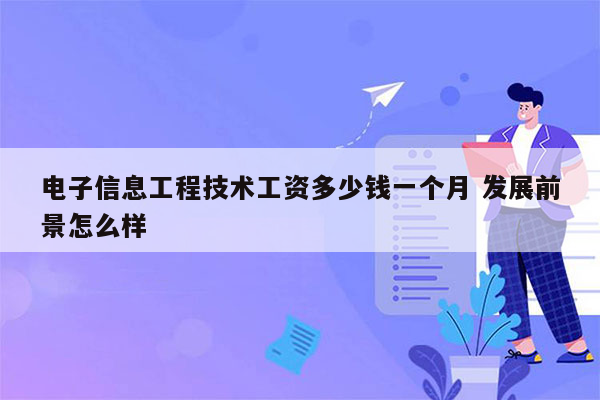 电子信息工程技术工资多少钱一个月 发展前景怎么样