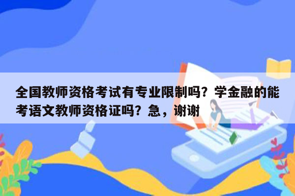 全国教师资格考试有专业限制吗？学金融的能考语文教师资格证吗？急，谢谢