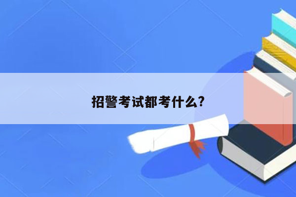 招警考试都考什么?