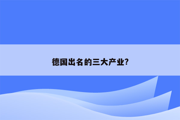 德国出名的三大产业?