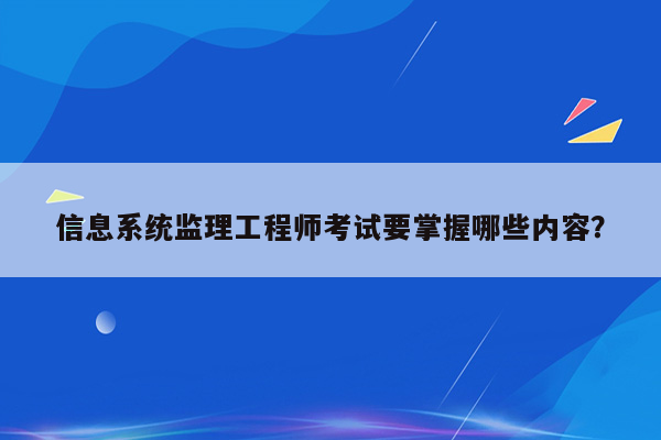 信息系统监理工程师考试要掌握哪些内容？