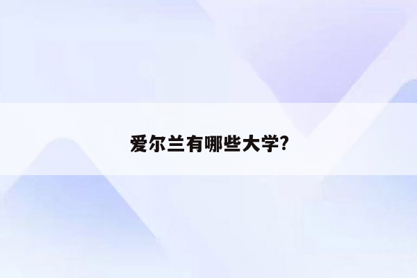 爱尔兰有哪些大学?