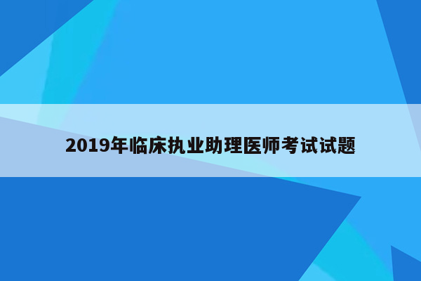 2019年临床执业助理医师考试试题