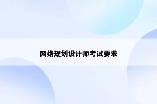 网络规划设计师考试要求