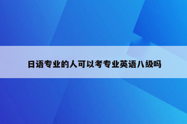 日语专业的人可以考专业英语八级吗