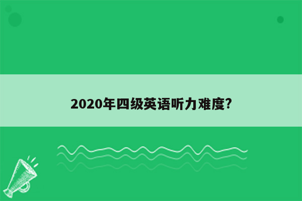 2020年四级英语听力难度?