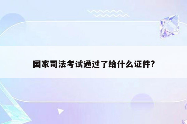 国家司法考试通过了给什么证件?