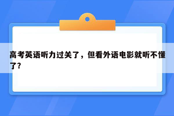 高考英语听力过关了，但看外语电影就听不懂了？