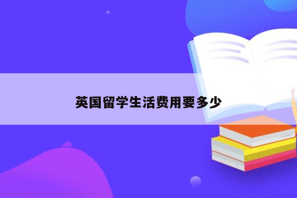 英国留学生活费用要多少