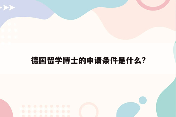 德国留学博士的申请条件是什么?