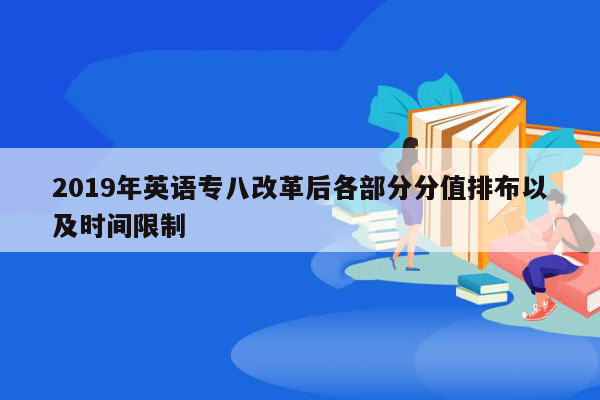 2019年英语专八改革后各部分分值排布以及时间限制