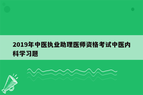 2019年中医执业助理医师资格考试中医内科学习题