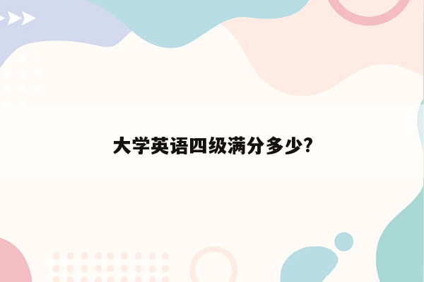 大学英语四级满分多少?