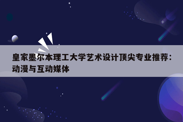 皇家墨尔本理工大学艺术设计顶尖专业推荐：动漫与互动媒体