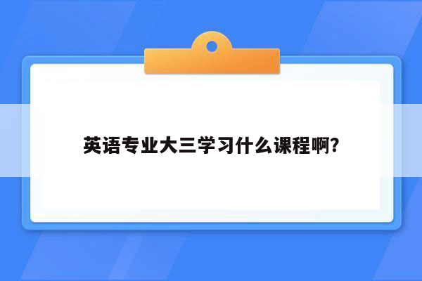 英语专业大三学习什么课程啊？