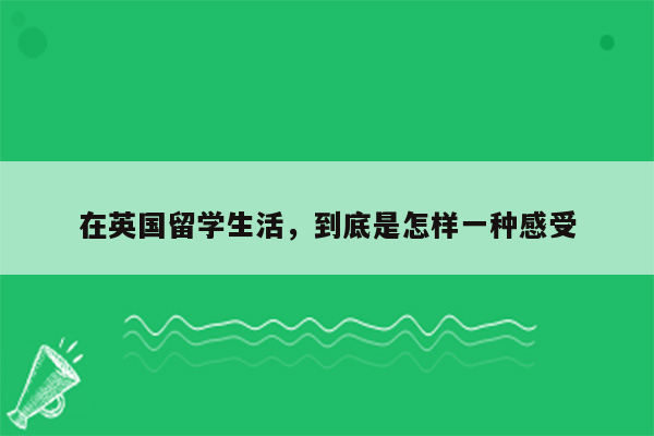 在英国留学生活，到底是怎样一种感受