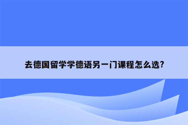 去德国留学学德语另一门课程怎么选?