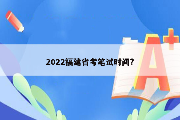 2022福建省考笔试时间?