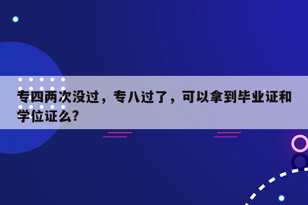 专四两次没过，专八过了，可以拿到毕业证和学位证么?