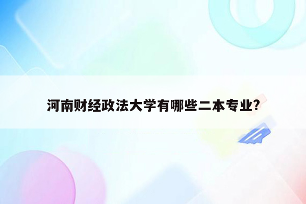 河南财经政法大学有哪些二本专业?