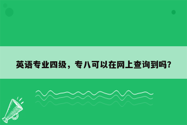 英语专业四级，专八可以在网上查询到吗？