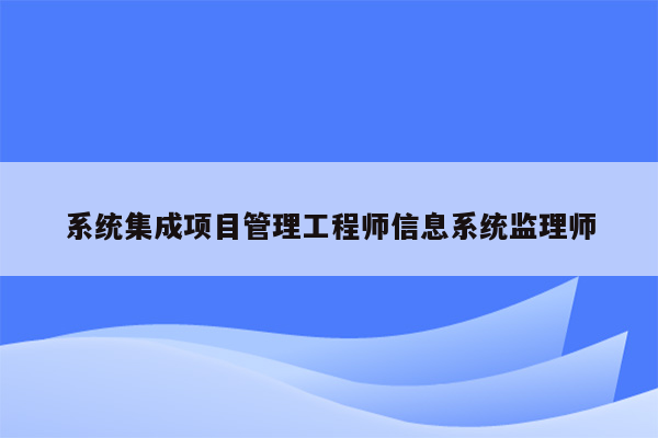 系统集成项目管理工程师信息系统监理师