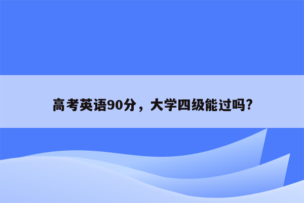 高考英语90分，大学四级能过吗?