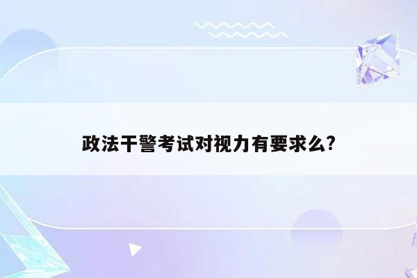 政法干警考试对视力有要求么?