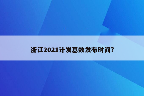 浙江2021计发基数发布时间?