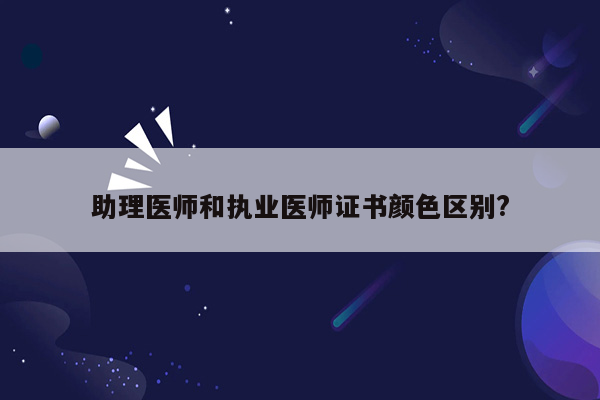 助理医师和执业医师证书颜色区别?