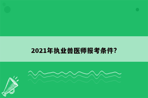 2021年执业兽医师报考条件?