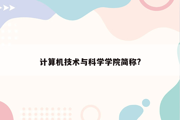 计算机技术与科学学院简称?