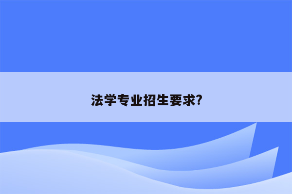 法学专业招生要求?