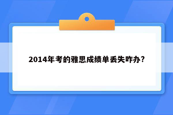 2014年考的雅思成绩单丢失咋办?