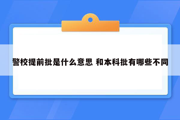 警校提前批是什么意思 和本科批有哪些不同