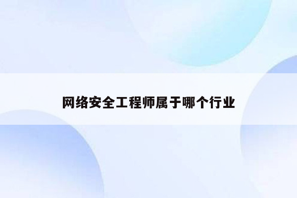 网络安全工程师属于哪个行业