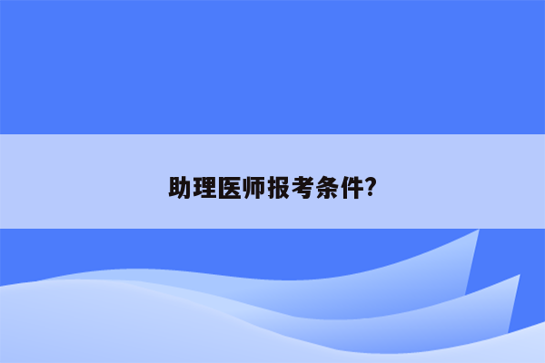 助理医师报考条件?