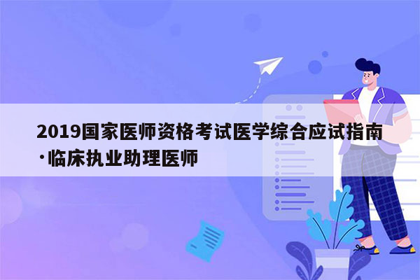 2019国家医师资格考试医学综合应试指南·临床执业助理医师