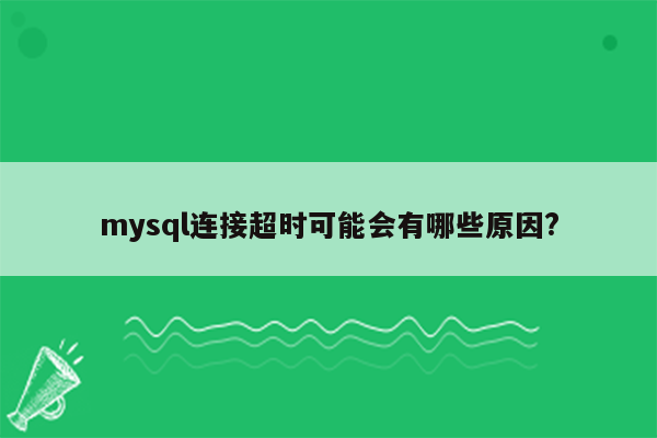 mysql连接超时可能会有哪些原因?