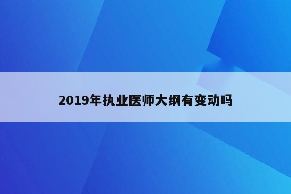 2019年执业医师大纲有变动吗