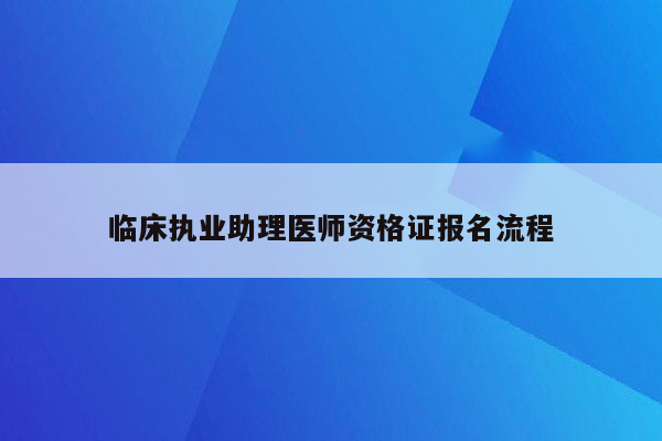 临床执业助理医师资格证报名流程