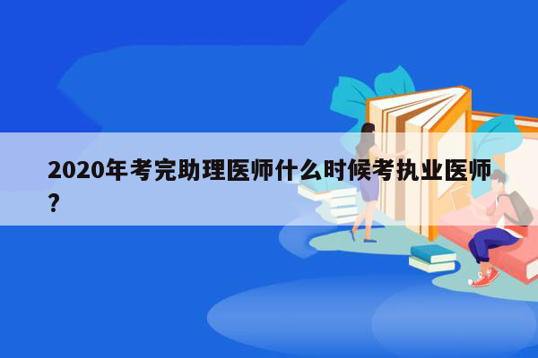 2020年考完助理医师什么时候考执业医师?