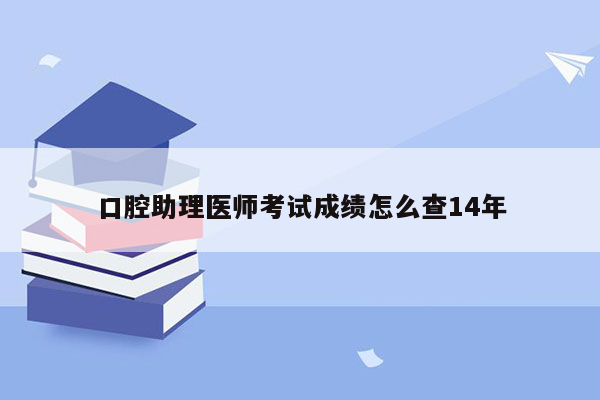 口腔助理医师考试成绩怎么查14年