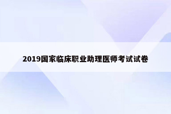 2019国家临床职业助理医师考试试卷