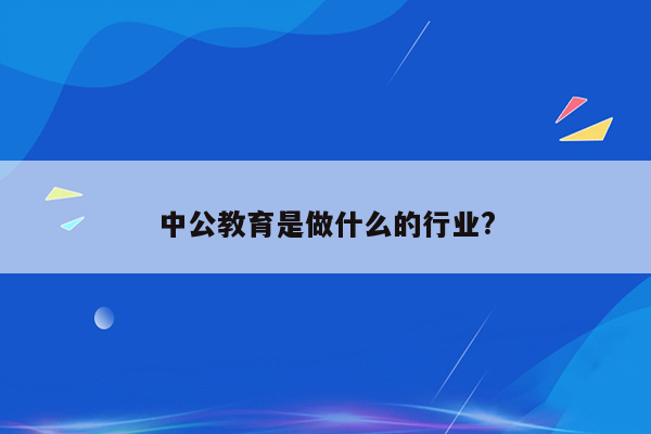 中公教育是做什么的行业?