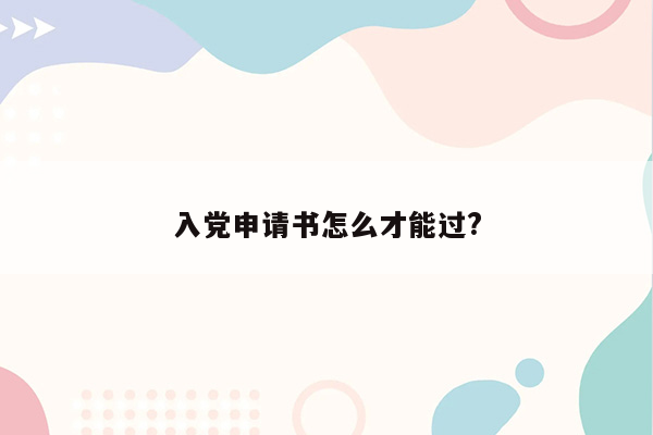 入党申请书怎么才能过?