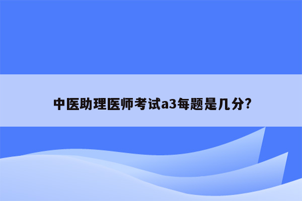 中医助理医师考试a3每题是几分?